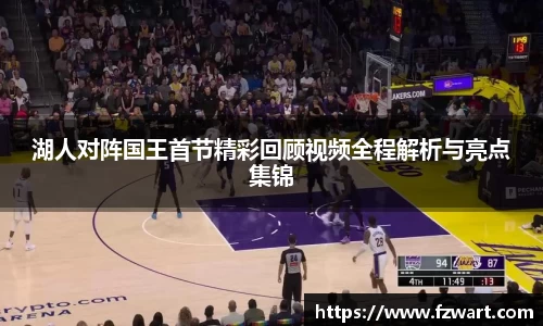 湖人对阵国王首节精彩回顾视频全程解析与亮点集锦